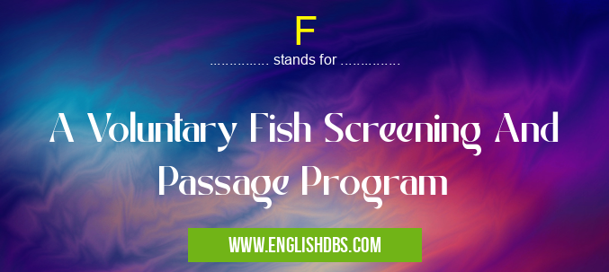F means A Voluntary Fish Screening And Passage Program F