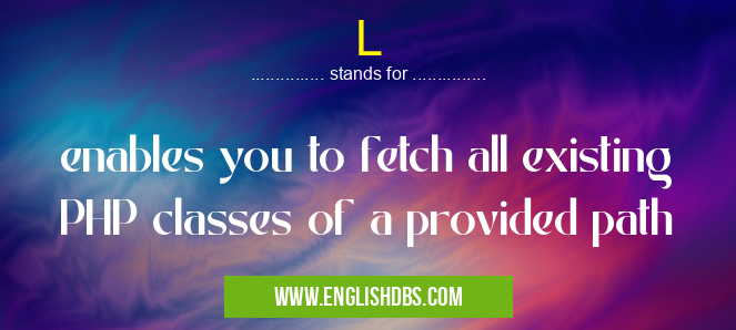 L means enables you to fetch all existing PHP classes of a provided path L