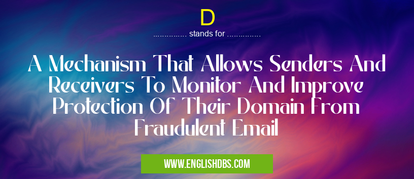 D means A Mechanism That Allows Senders And Receivers To Monitor And Improve Protection Of Their Domain From Fraudulent Email D