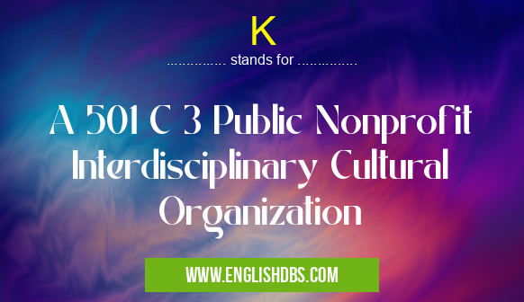 K means A 501 C 3 Public Nonprofit Interdisciplinary Cultural Organization K