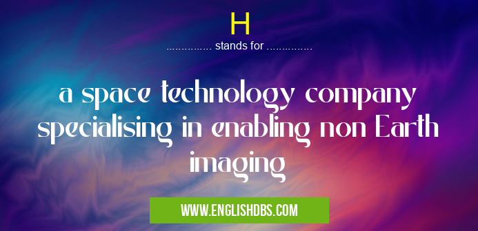 H means a space technology company specialising in enabling non Earth imaging H