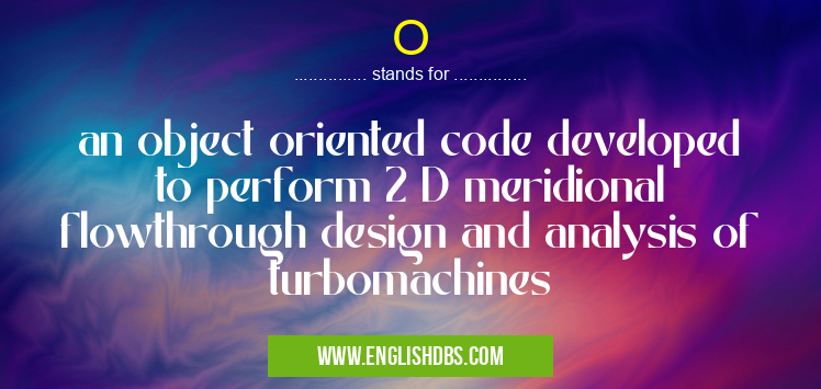 O means an object oriented code developed to perform 2 D meridional flowthrough design and analysis of turbomachines O