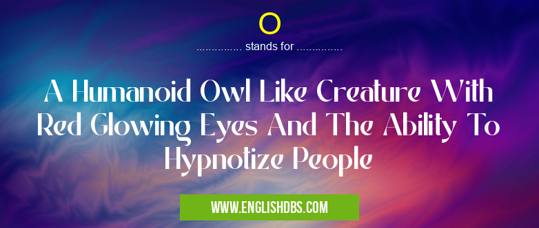 O means A Humanoid Owl Like Creature With Red Glowing Eyes And The Ability To Hypnotize People O