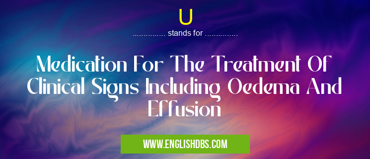 U means Medication For The Treatment Of Clinical Signs Including Oedema And Effusion U