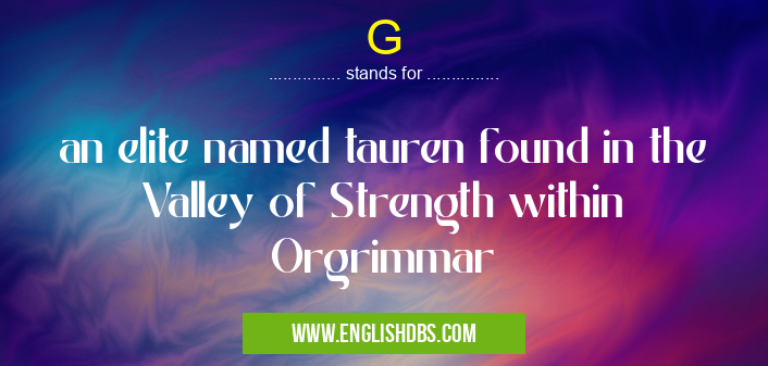 G means an elite named tauren found in the Valley of Strength within Orgrimmar G