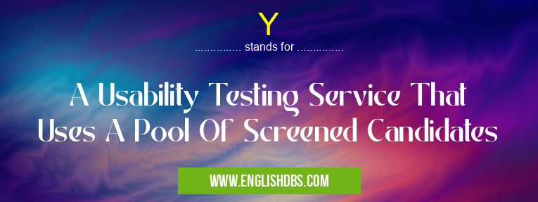 Y means A Usability Testing Service That Uses A Pool Of Screened Candidates Y