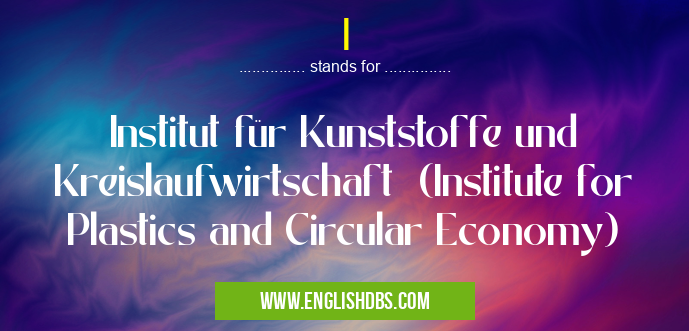I means Institut für Kunststoffe und Kreislaufwirtschaft (Institute for Plastics and Circular Economy) I