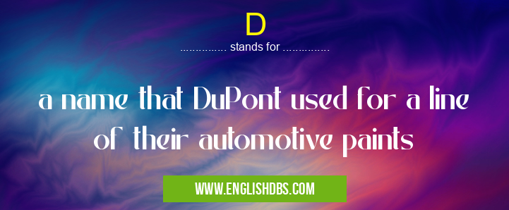 D means a name that DuPont used for a line of their automotive paints D