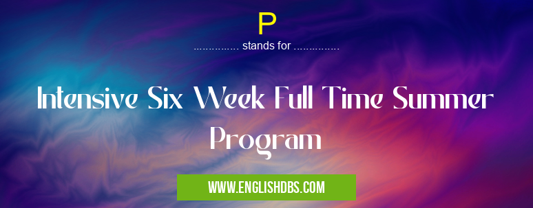 P means Intensive Six Week Full Time Summer Program P