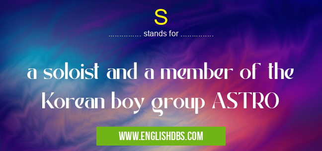 S means a soloist and a member of the Korean boy group ASTRO S