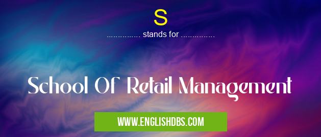 S means School Of Retail Management S