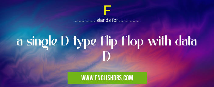 F means a single D type flip flop with data D F