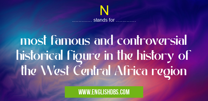 N means most famous and controversial historical figure in the history of the West Central Africa region N