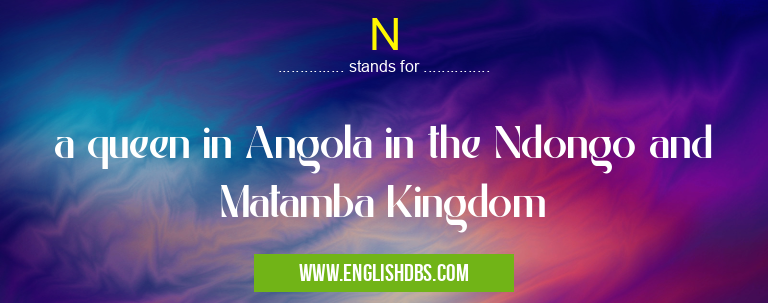 N means a queen in Angola in the Ndongo and Matamba Kingdom N