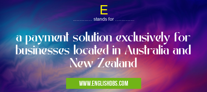E means a payment solution exclusively for businesses located in Australia and New Zealand E
