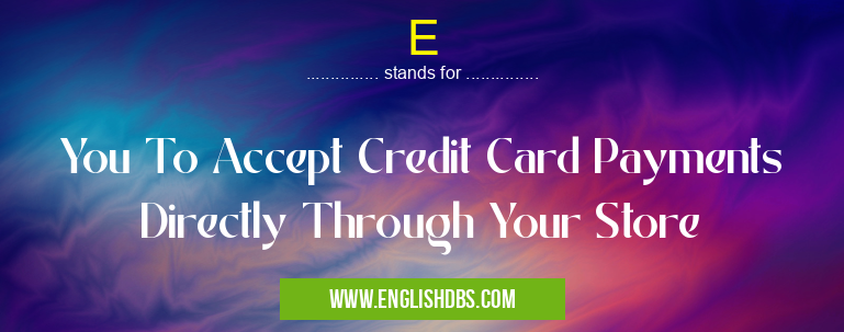 E means You To Accept Credit Card Payments Directly Through Your Store E