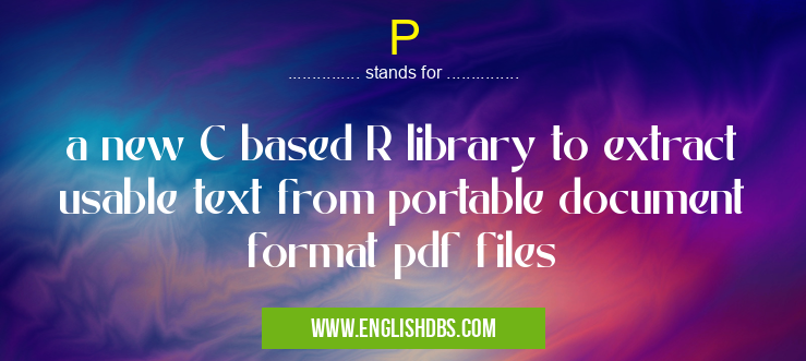 P means a new C based R library to extract usable text from portable document format pdf files P