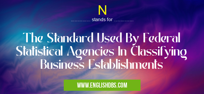 N means The Standard Used By Federal Statistical Agencies In Classifying Business Establishments N