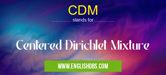 CDM means Centered Dirichlet Mixture CDM