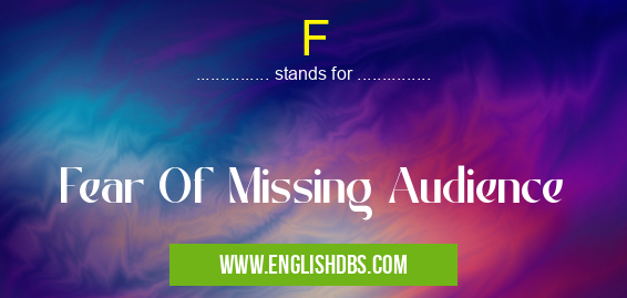 F means Fear Of Missing Audience F