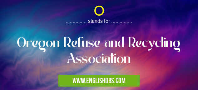 O means Oregon Refuse and Recycling Association O