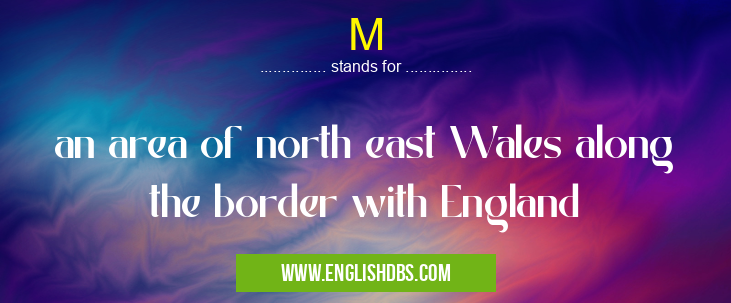 M means an area of north east Wales along the border with England M