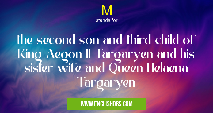 M means the second son and third child of King Aegon II Targaryen and his sister wife and Queen Helaena Targaryen M