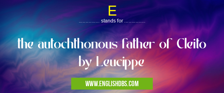 E means the autochthonous father of Cleito by Leucippe E
