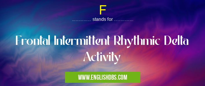 F means Frontal Intermittent Rhythmic Delta Activity F