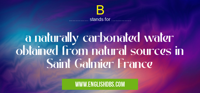 B means a naturally carbonated water obtained from natural sources in Saint Galmier France B