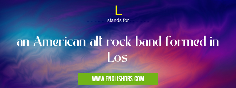 L means an American alt rock band formed in Los L