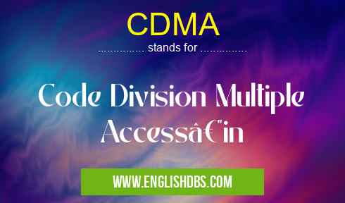 CDMA means Code Division Multiple Access—in CDMA