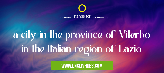 O means a city in the province of Viterbo in the Italian region of Lazio O