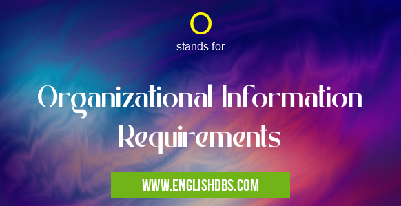 O means Organizational Information Requirements O