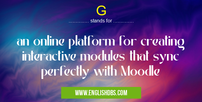 G means an online platform for creating interactive modules that sync perfectly with Moodle G