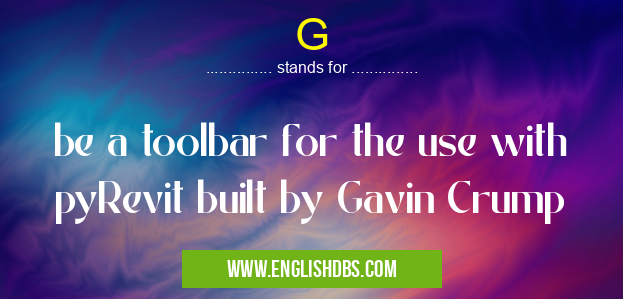 G means be a toolbar for the use with pyRevit built by Gavin Crump G