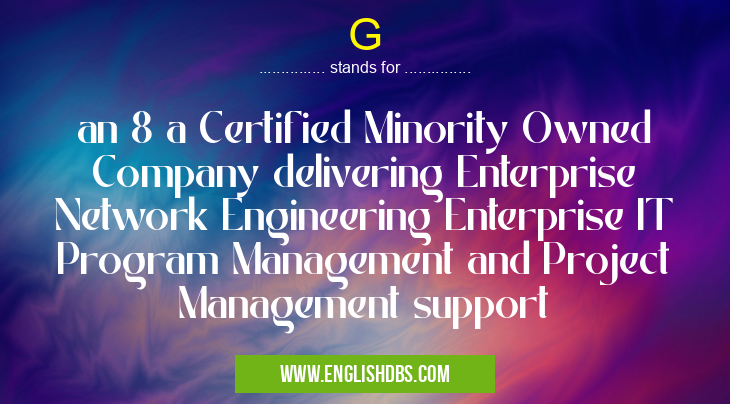 G means an 8 a Certified Minority Owned Company delivering Enterprise Network Engineering Enterprise IT Program Management and Project Management support G
