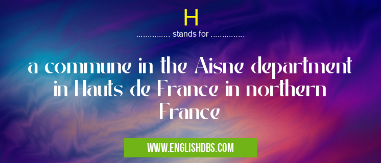 H means a commune in the Aisne department in Hauts de France in northern France H