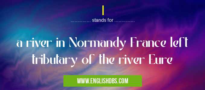 I means a river in Normandy France left tributary of the river Eure I