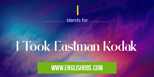 I means I Took Eastman Kodak I