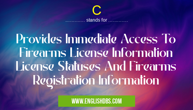C means Provides Immediate Access To Firearms License Information License Statuses And Firearms Registration Information C