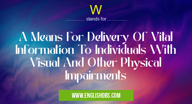 W means A Means For Delivery Of Vital Information To Individuals With Visual And Other Physical Impairments W