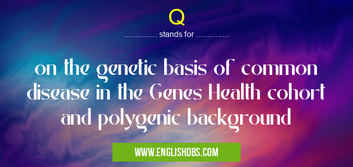 Q means on the genetic basis of common disease in the Genes Health cohort and polygenic background Q