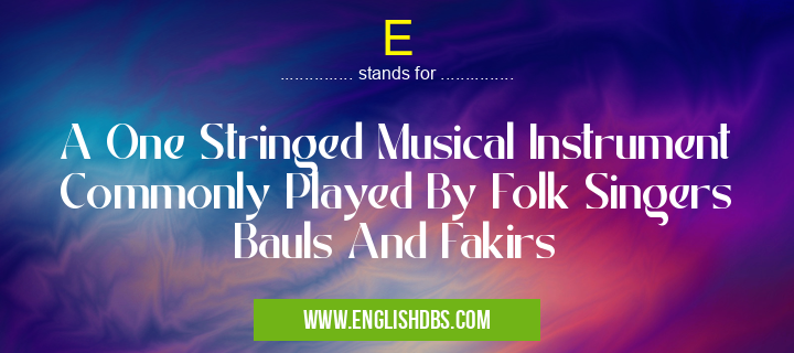 E means A One Stringed Musical Instrument Commonly Played By Folk Singers Bauls And Fakirs E