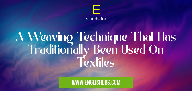 E means A Weaving Technique That Has Traditionally Been Used On Textiles E