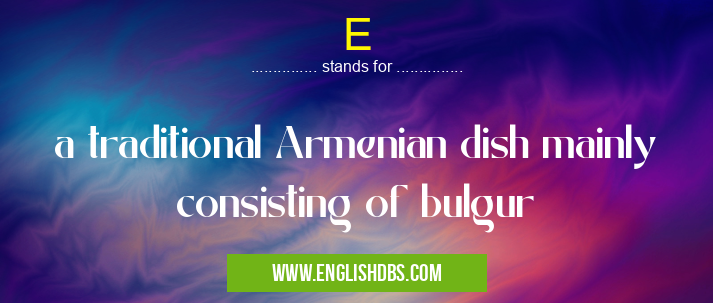 E means a traditional Armenian dish mainly consisting of bulgur E