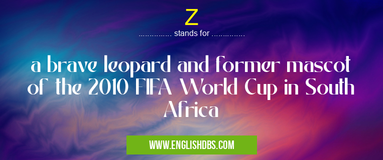 Z means a brave leopard and former mascot of the 2010 FIFA World Cup in South Africa Z