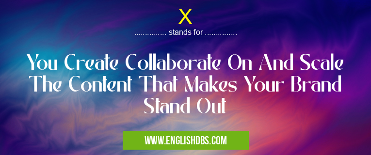 X means You Create Collaborate On And Scale The Content That Makes Your Brand Stand Out X