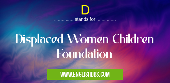 D means Displaced Women Children Foundation D