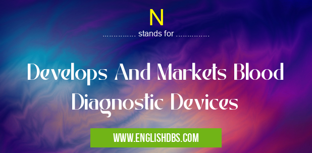 N means Develops And Markets Blood Diagnostic Devices N